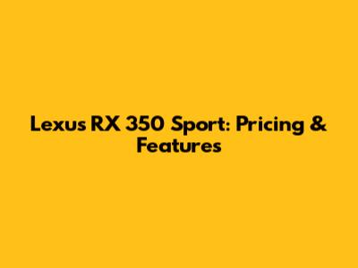 Lexus RX 350 Sport: Pricing & Features