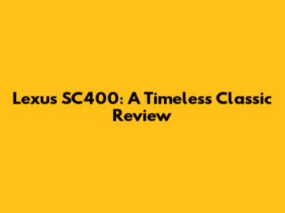 Lexus SC400: A Timeless Classic Review