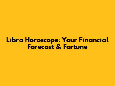 Libra Horoscope: Your Financial Forecast & Fortune