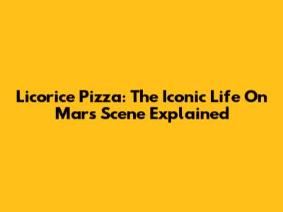 Licorice Pizza: The Iconic Life On Mars Scene Explained