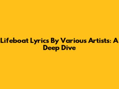 Lifeboat Lyrics By Various Artists: A Deep Dive