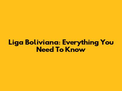 Liga Boliviana: Everything You Need To Know