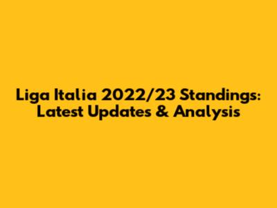 Liga Italia 2022/23 Standings: Latest Updates & Analysis