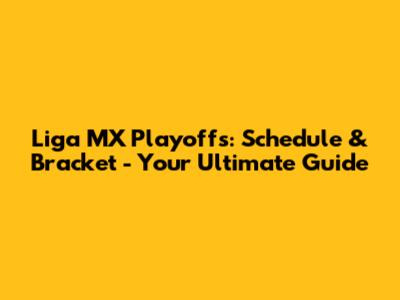 Liga MX Playoffs: Schedule & Bracket - Your Ultimate Guide
