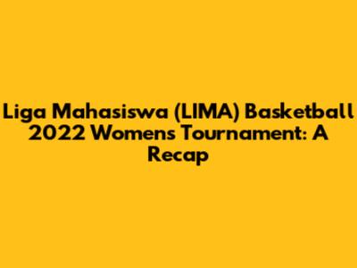 Liga Mahasiswa (LIMA) Basketball 2022 Women's Tournament: A Recap