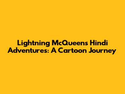 Lightning McQueen's Hindi Adventures: A Cartoon Journey