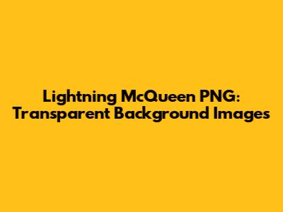 Lightning McQueen PNG: Transparent Background Images