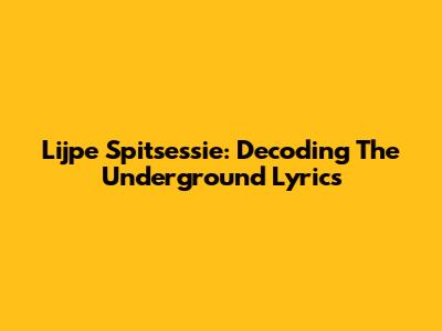 Lijpe Spitsessie: Decoding The Underground Lyrics