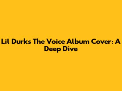 Lil Durk's 'The Voice' Album Cover: A Deep Dive