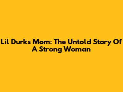 Lil Durk's Mom: The Untold Story Of A Strong Woman