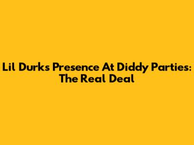 Lil Durk's Presence At Diddy Parties: The Real Deal