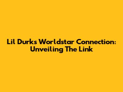 Lil Durk's Worldstar Connection: Unveiling The Link