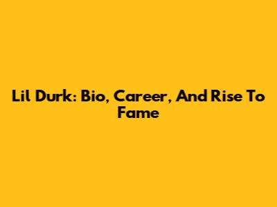 Lil Durk: Bio, Career, And Rise To Fame