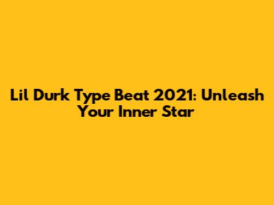 Lil Durk Type Beat 2021: Unleash Your Inner Star
