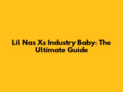 Lil Nas X's Industry Baby: The Ultimate Guide
