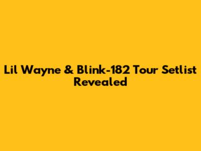 Lil Wayne & Blink-182 Tour Setlist Revealed