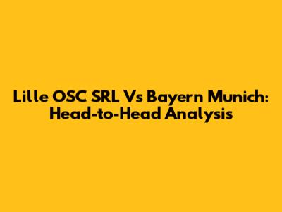 Lille OSC SRL Vs Bayern Munich: Head-to-Head Analysis