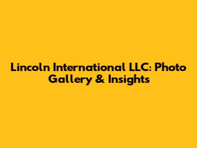 Lincoln International LLC: Photo Gallery & Insights
