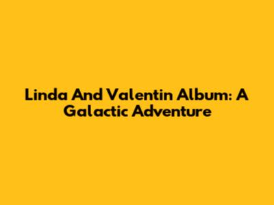 Linda And Valentin Album: A Galactic Adventure