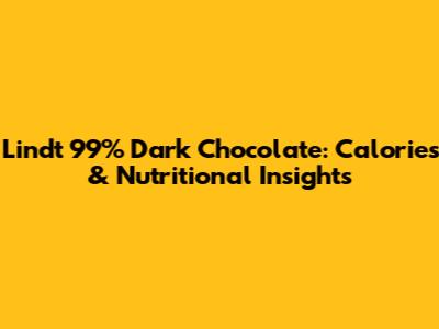 Lindt 99% Dark Chocolate: Calories & Nutritional Insights