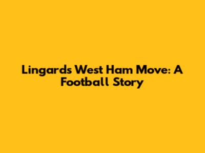 Lingard's West Ham Move: A Football Story