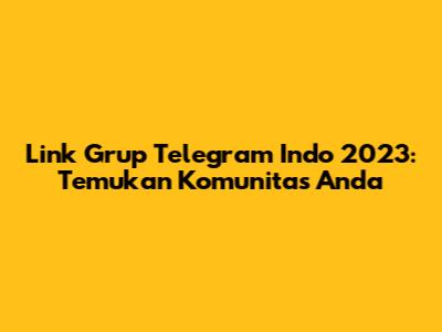 Link Grup Telegram Indo 2023: Temukan Komunitas Anda