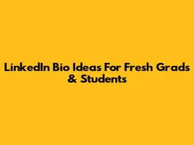LinkedIn Bio Ideas For Fresh Grads & Students