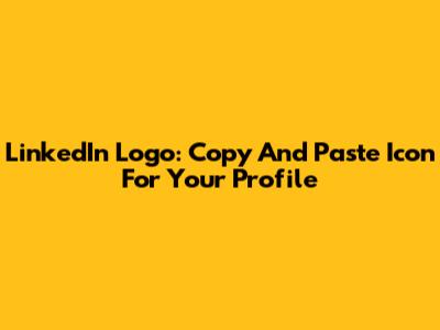 LinkedIn Logo: Copy And Paste Icon For Your Profile