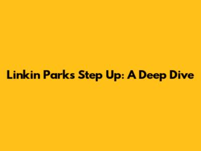 Linkin Park's "Step Up": A Deep Dive