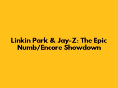 Linkin Park & Jay-Z: The Epic Numb/Encore Showdown