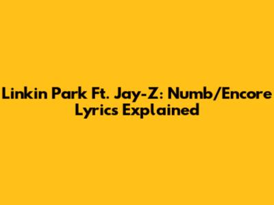 Linkin Park Ft. Jay-Z: 'Numb/Encore' Lyrics Explained