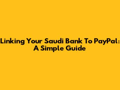 Linking Your Saudi Bank To PayPal: A Simple Guide