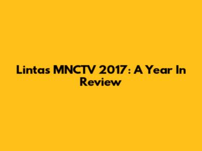 Lintas MNCTV 2017: A Year In Review
