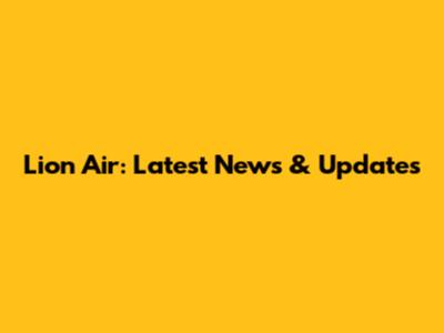 Lion Air: Latest News & Updates