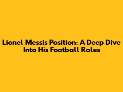 Lionel Messi's Position: A Deep Dive Into His Football Roles