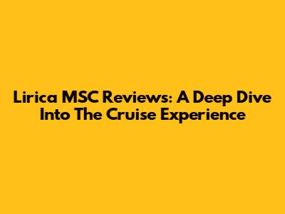Lirica MSC Reviews: A Deep Dive Into The Cruise Experience