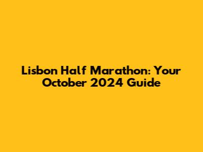 Lisbon Half Marathon: Your October 2024 Guide
