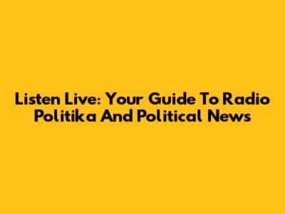 Listen Live: Your Guide To Radio Politika And Political News