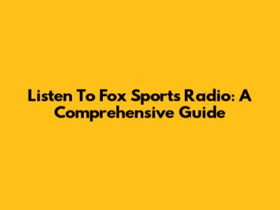 Listen To Fox Sports Radio: A Comprehensive Guide