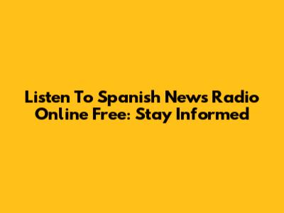 Listen To Spanish News Radio Online Free: Stay Informed