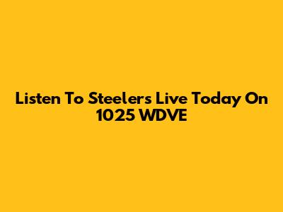 Listen To Steelers Live Today On 1025 WDVE