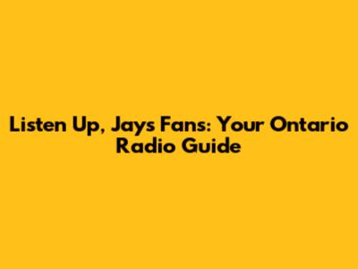 Listen Up, Jays Fans: Your Ontario Radio Guide