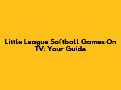 Little League Softball Games On TV: Your Guide