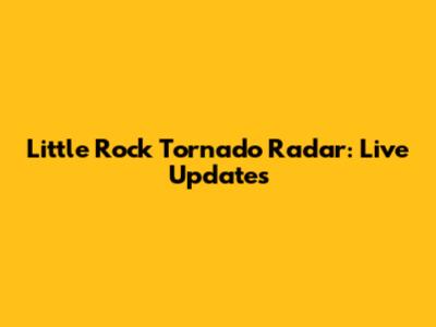 Little Rock Tornado Radar: Live Updates