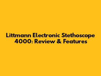 Littmann Electronic Stethoscope 4000: Review & Features