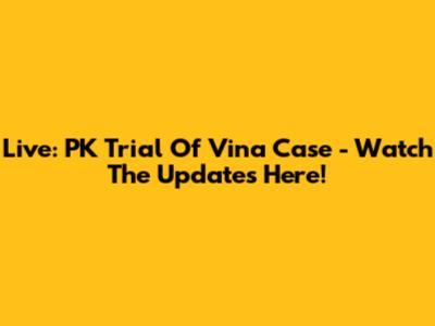 Live: PK Trial Of Vina Case - Watch The Updates Here!