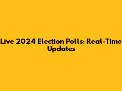 Live 2024 Election Polls: Real-Time Updates