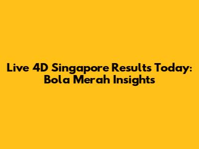 Live 4D Singapore Results Today: Bola Merah Insights