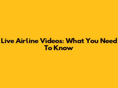 Live Airline Videos: What You Need To Know
