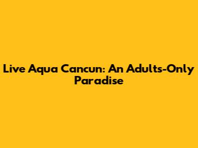 Live Aqua Cancun: An Adults-Only Paradise